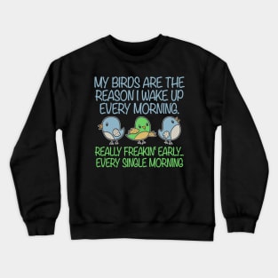 My Birds Reason Wake Up Morning Bird Lovers Birds Crewneck Sweatshirt